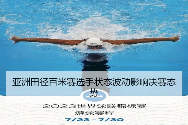 亚洲田径百米赛选手状态波动影响决赛态势